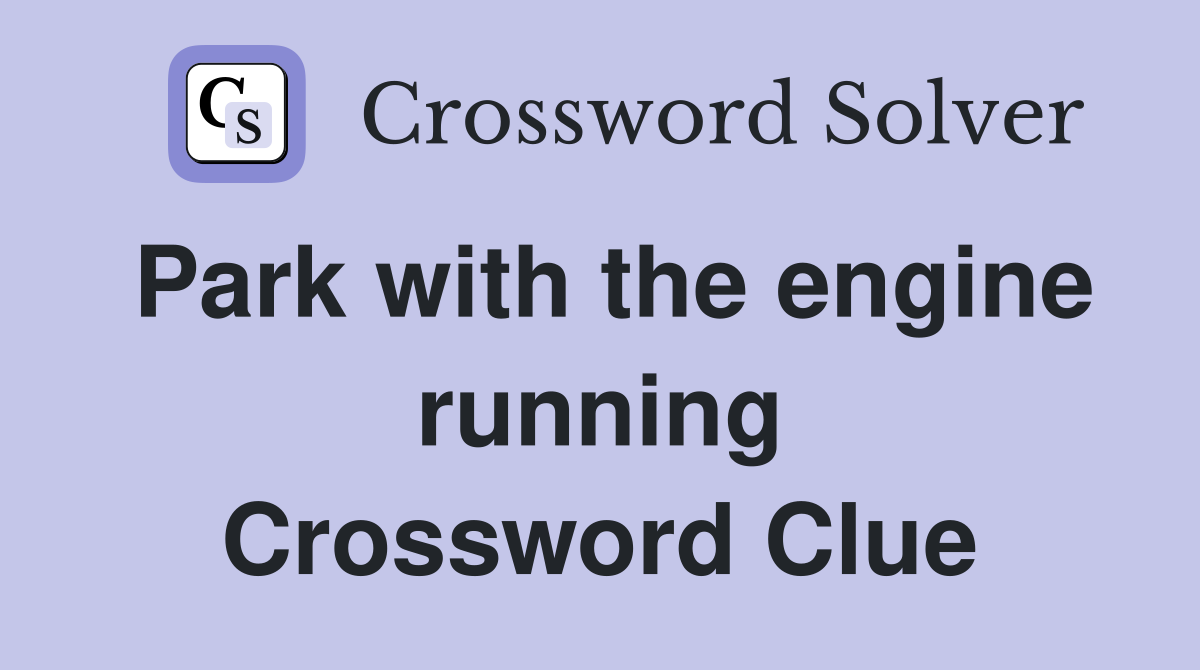 Park with the engine running Crossword Clue