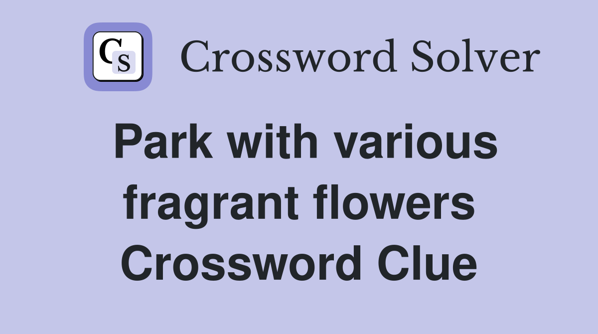 Park with various fragrant flowers Crossword Clue