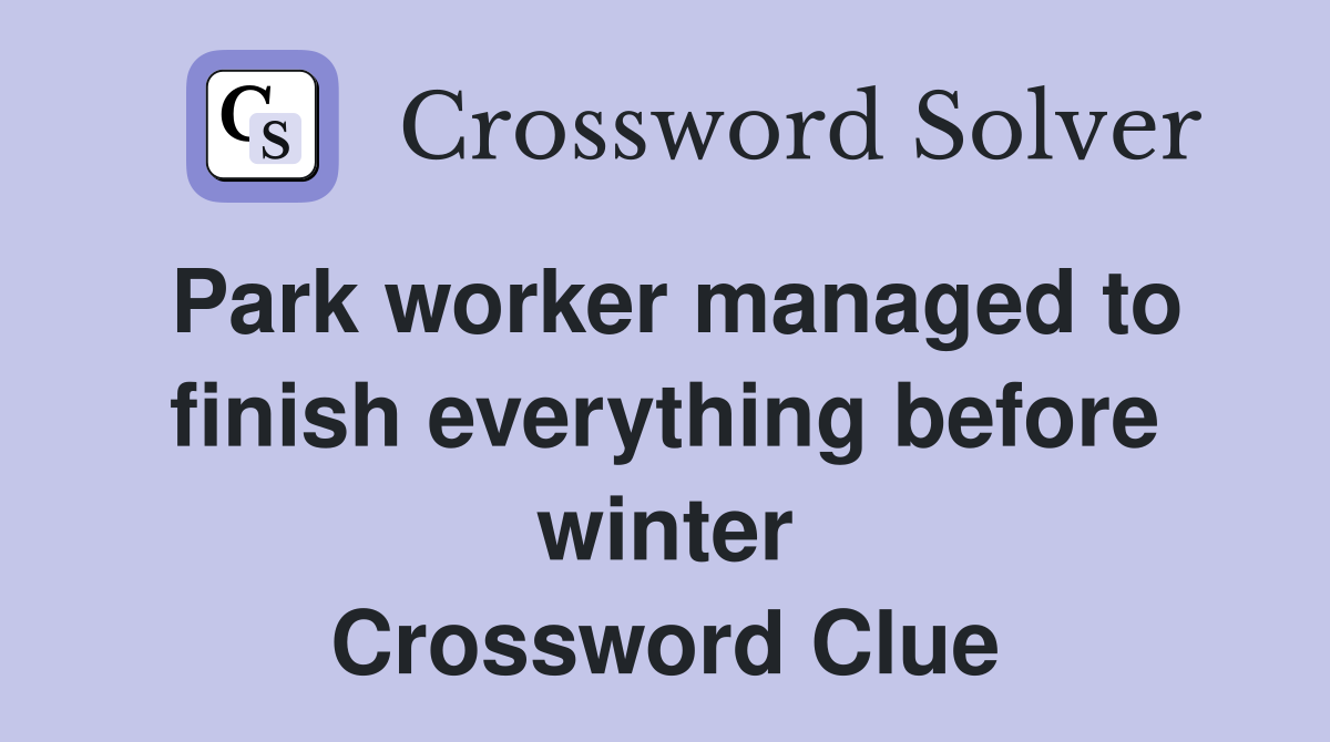 Park worker managed to finish everything before winter Crossword Clue