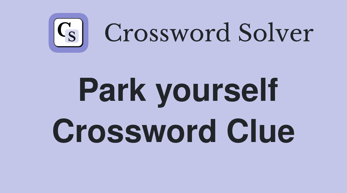 Park yourself Crossword Clue