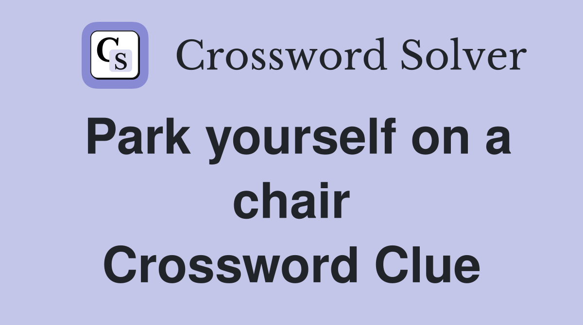 Park yourself on a chair Crossword Clue