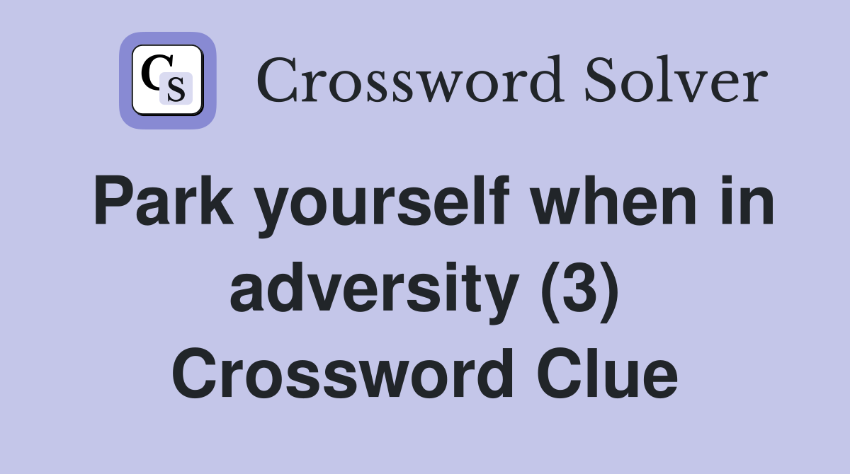 Park yourself when in adversity (3) Crossword Clue