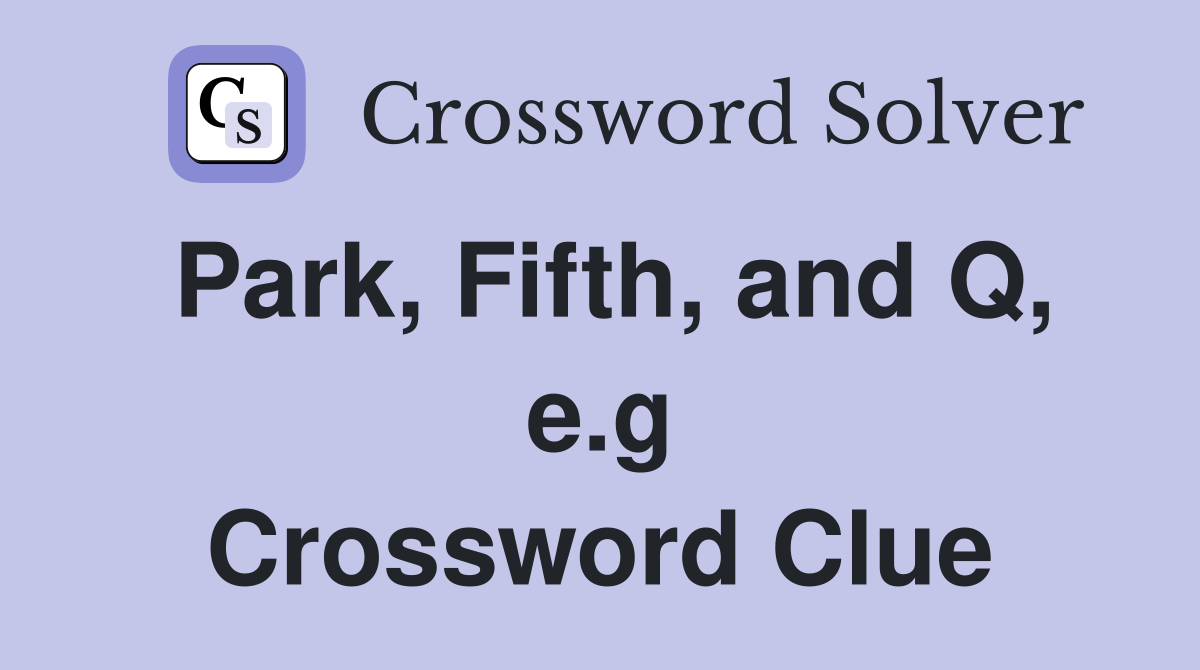Park, Fifth, and Q, e.g Crossword Clue