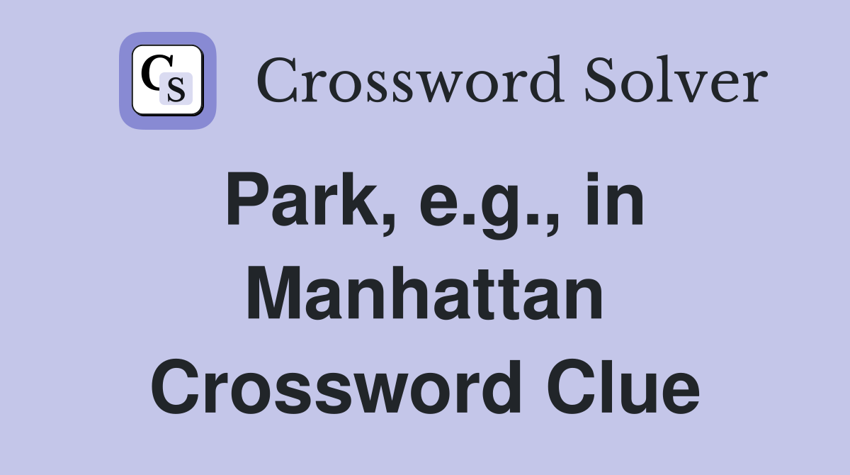 Park, e.g., in Manhattan Crossword Clue