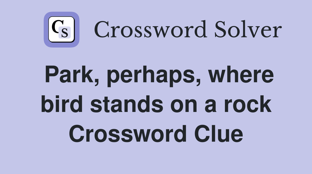 Park, perhaps, where bird stands on a rock Crossword Clue