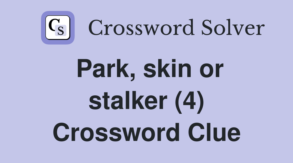 Park, skin or stalker (4) Crossword Clue