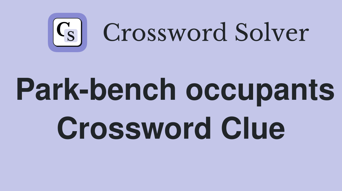 Park-bench occupants Crossword Clue