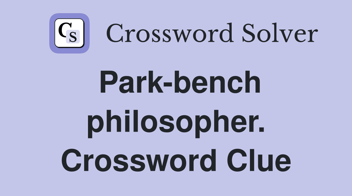 Park-bench philosopher. Crossword Clue