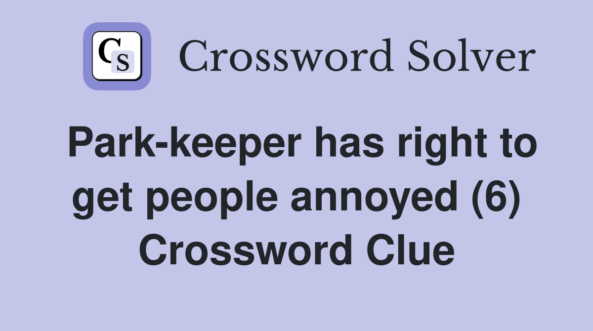 Park-keeper has right to get people annoyed (6) Crossword Clue