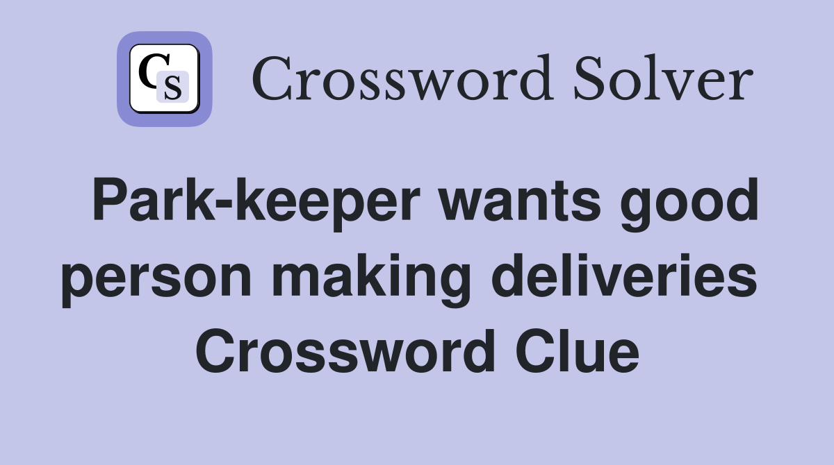 Park-keeper wants good person making deliveries  Crossword Clue