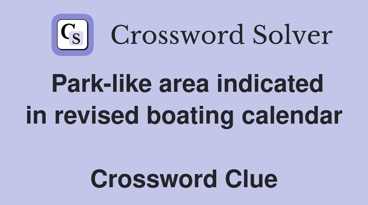 Park-like area indicated in revised boating calendar  Crossword Clue