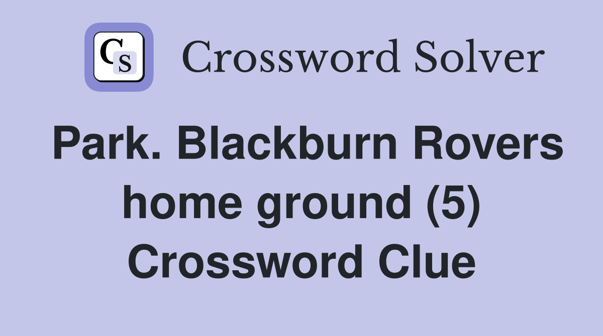 Park. Blackburn Rovers home ground (5) Crossword Clue