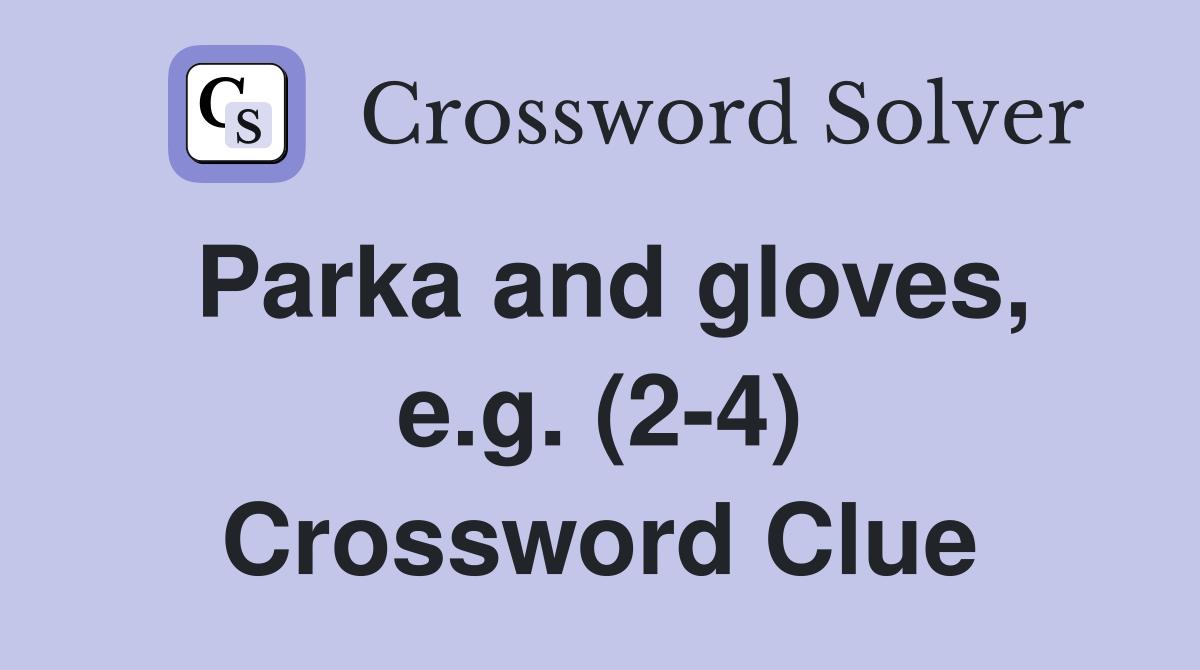 Parka and gloves, e.g. (2-4) Crossword Clue
