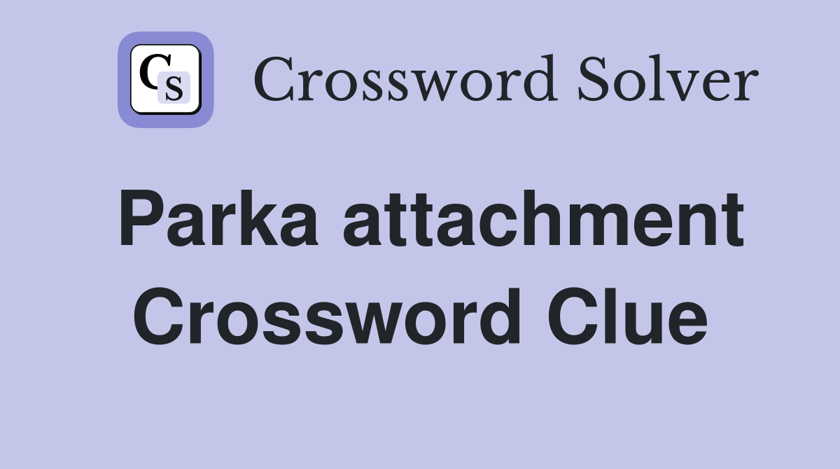 Parka attachment Crossword Clue