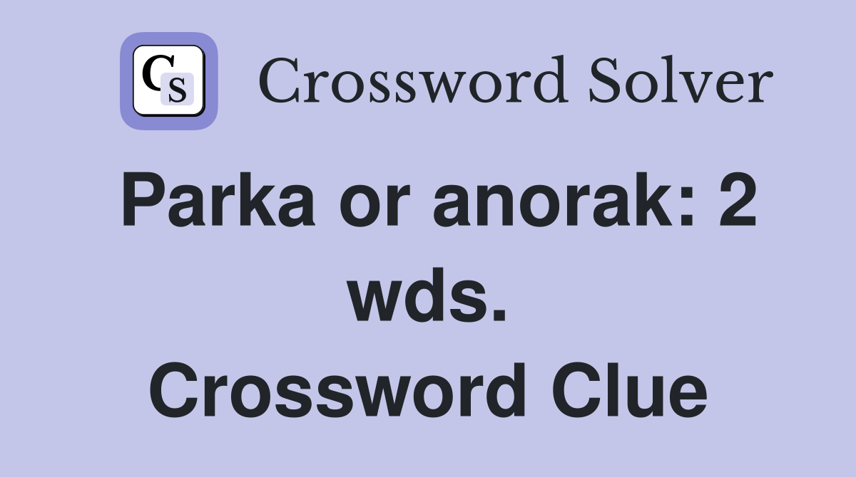 Parka or anorak: 2 wds. Crossword Clue