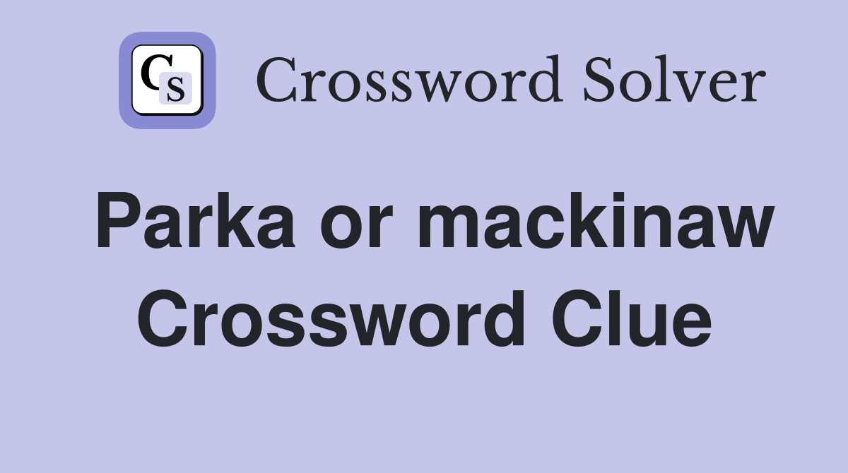 Parka or mackinaw Crossword Clue