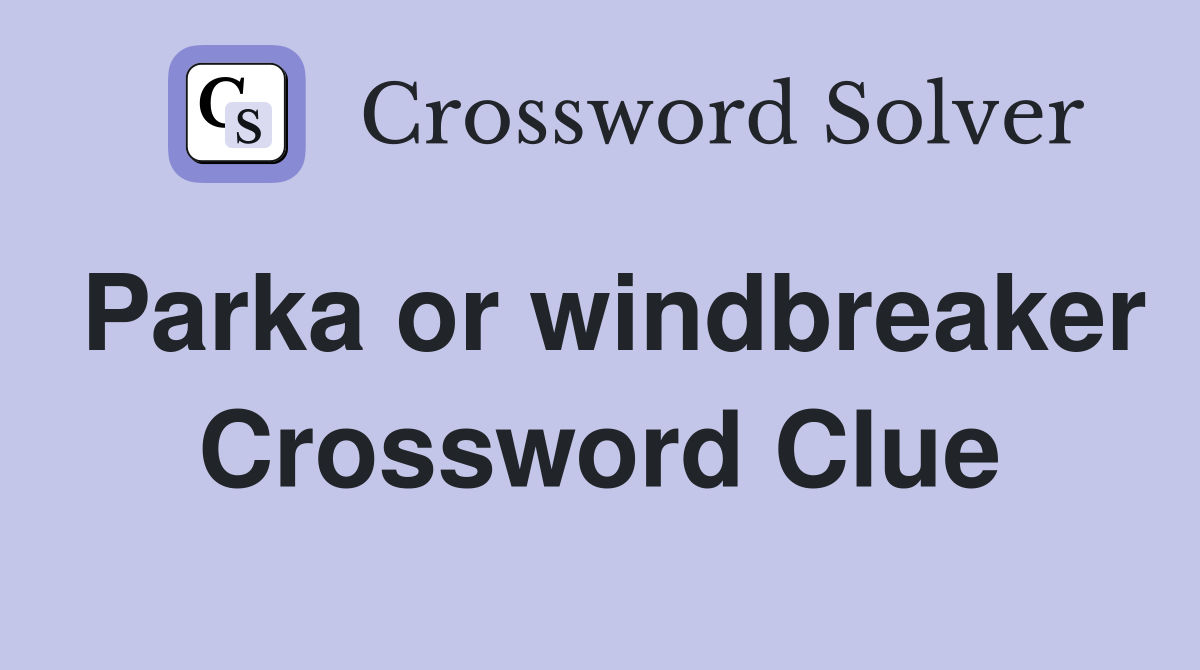 Parka or windbreaker Crossword Clue