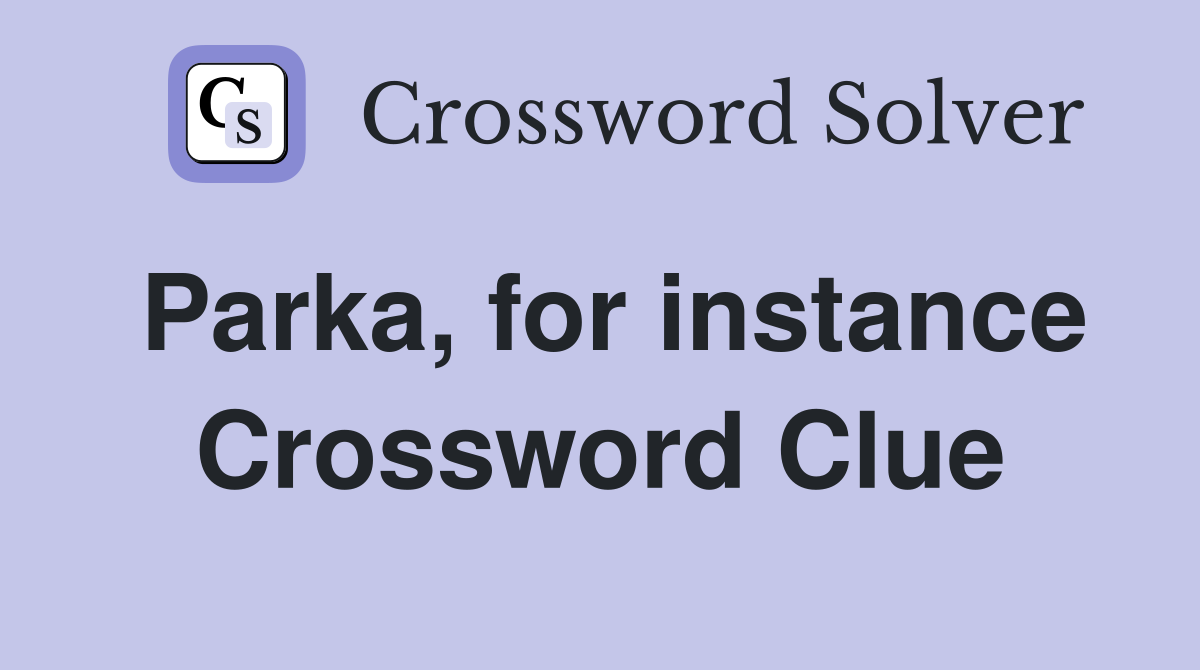 Parka, for instance Crossword Clue