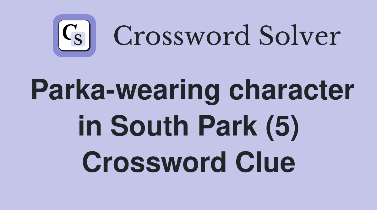 Parka-wearing character in South Park (5) Crossword Clue