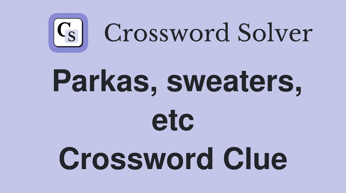 Parkas, sweaters, etc Crossword Clue
