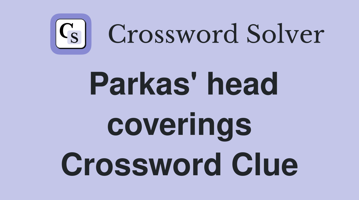 Parkas' head coverings Crossword Clue