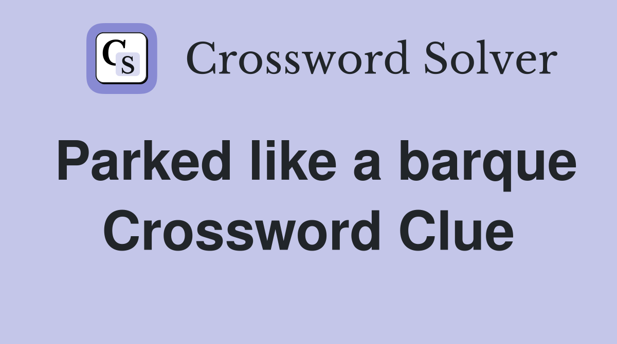 Parked like a barque Crossword Clue