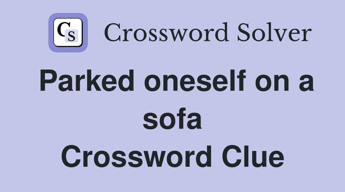 Parked oneself on a sofa Crossword Clue