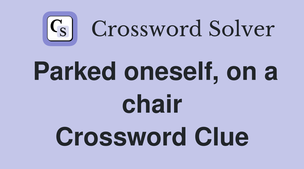 Parked oneself, on a chair Crossword Clue