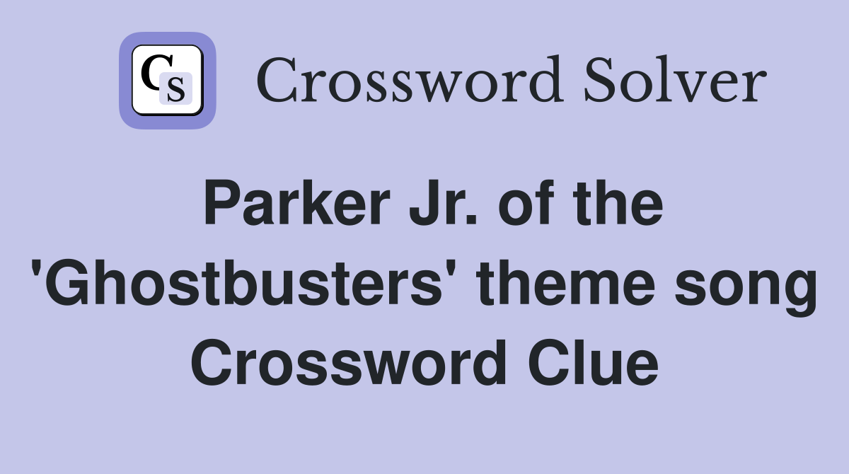 Parker Jr. of the 'Ghostbusters' theme song Crossword Clue