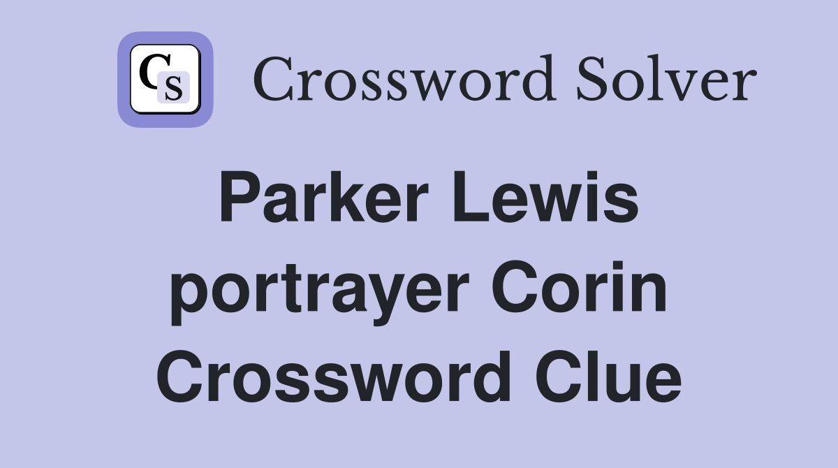 Parker Lewis portrayer Corin Crossword Clue