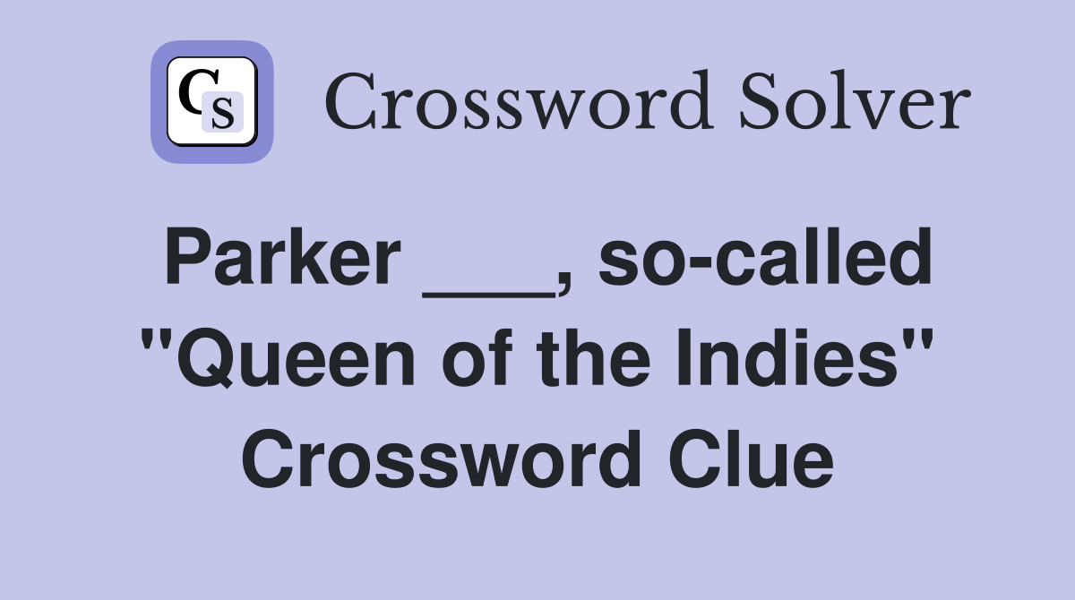 Parker ___, so-called "Queen of the Indies" Crossword Clue