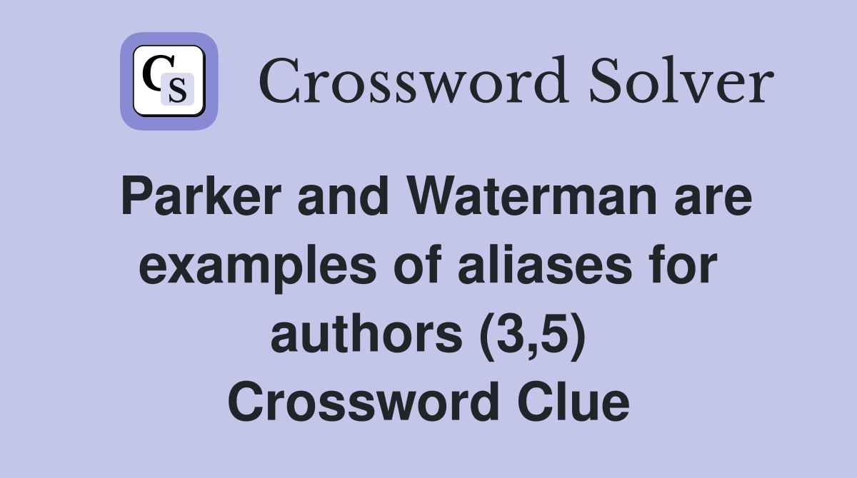 Parker and Waterman are examples of aliases for authors (3,5) Crossword Clue