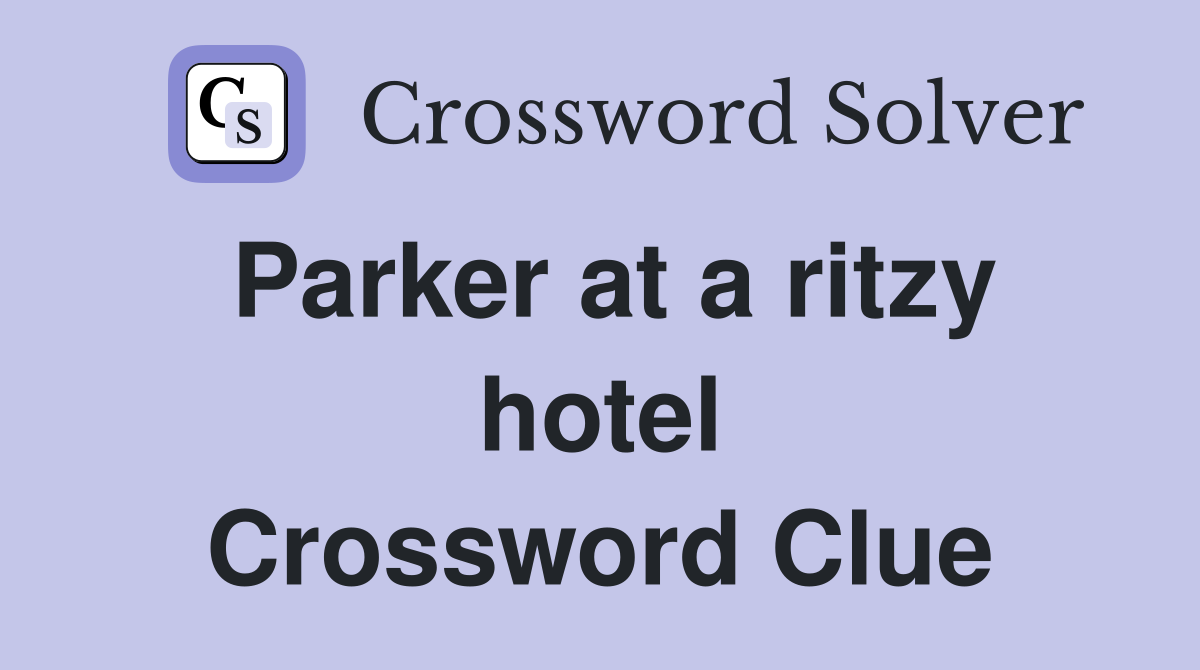 Parker at a ritzy hotel Crossword Clue