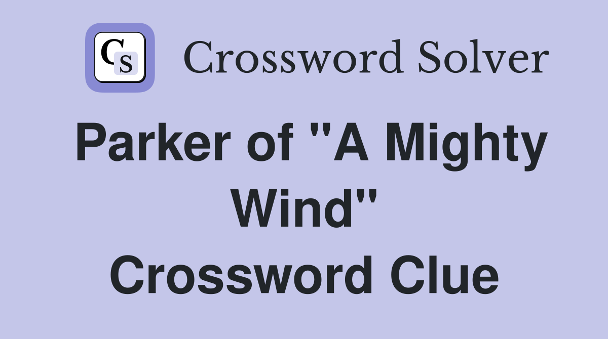 Parker of "A Mighty Wind" Crossword Clue