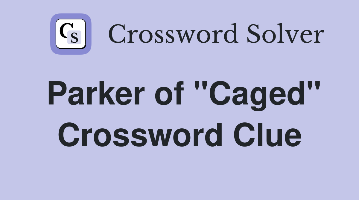 Parker of "Caged" Crossword Clue