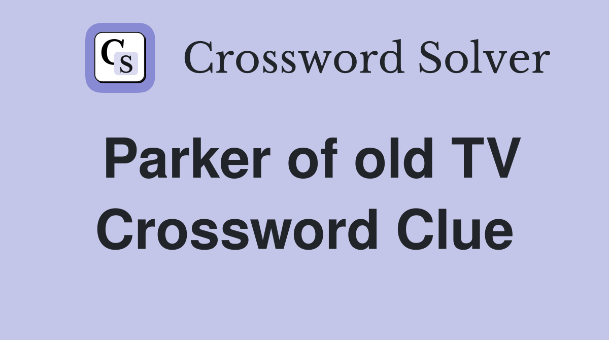 Parker of old TV Crossword Clue