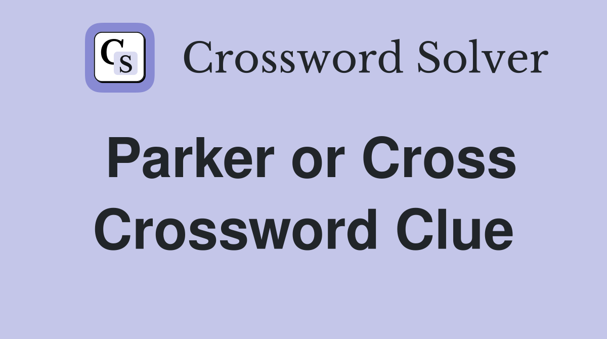 Parker or Cross Crossword Clue