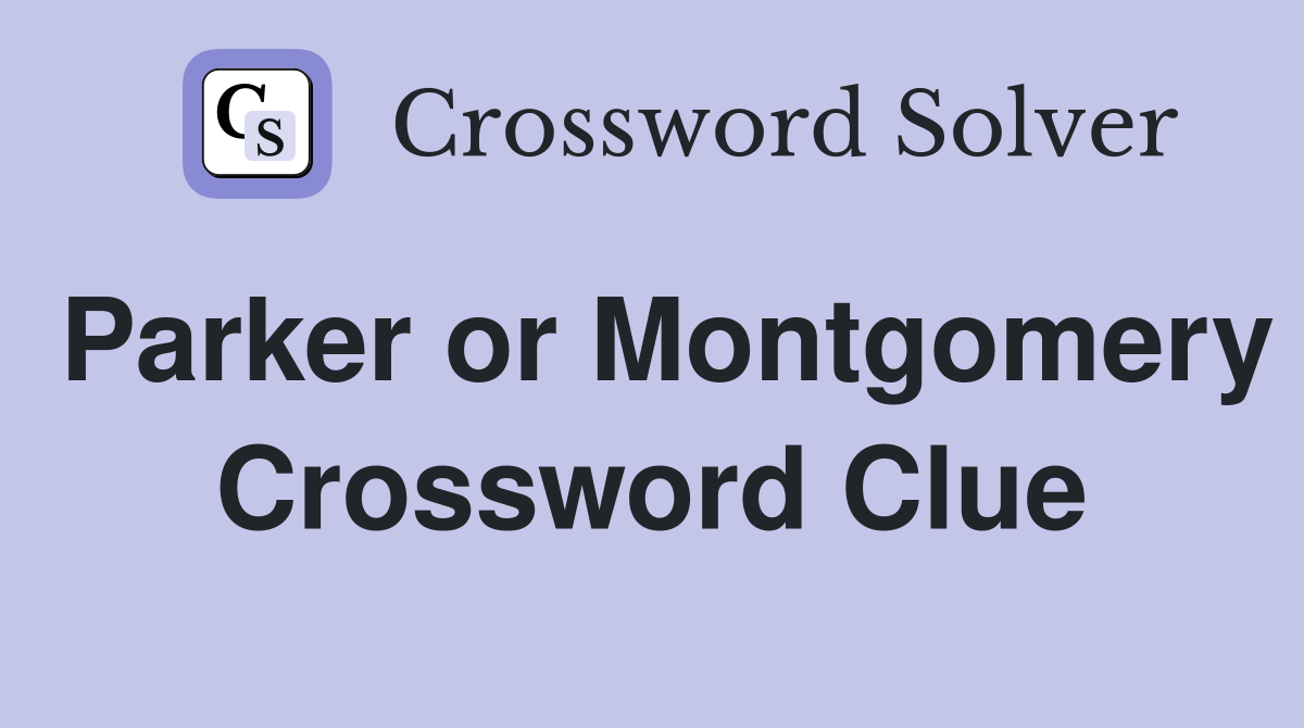 Parker or Montgomery Crossword Clue