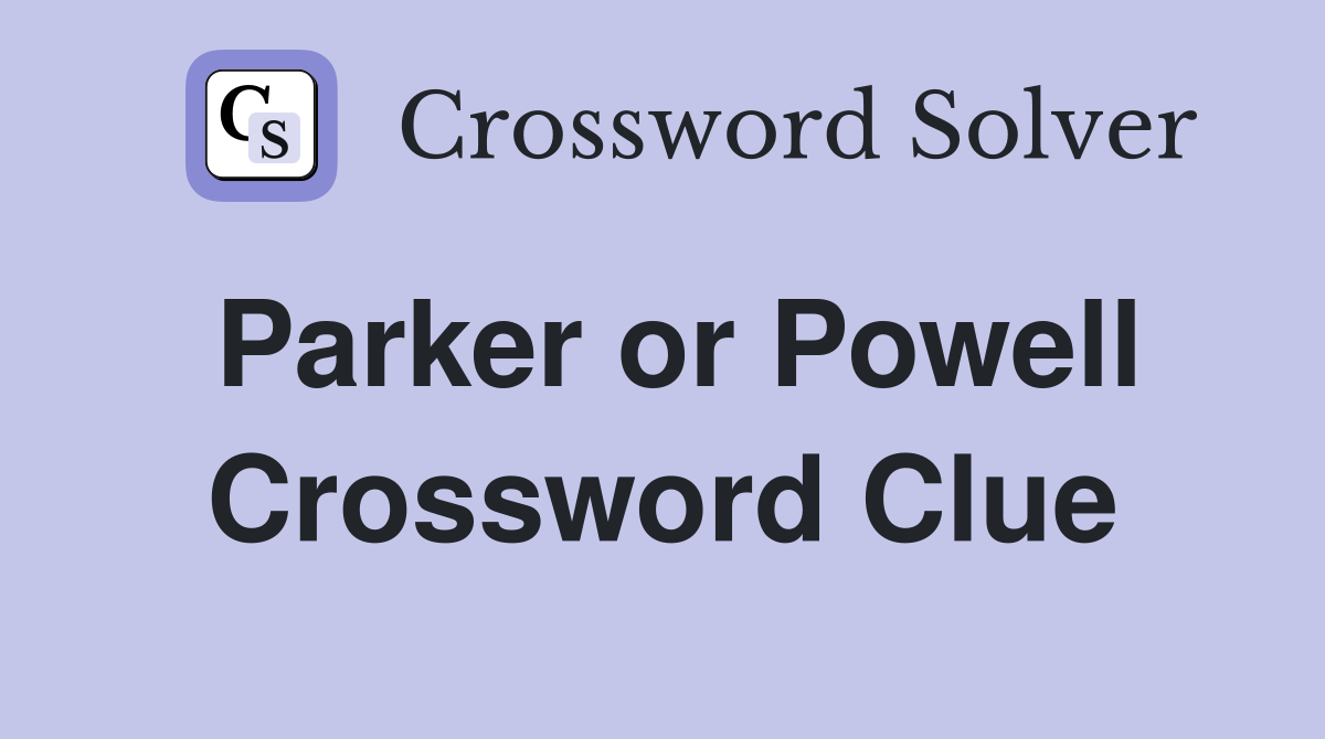 Parker or Powell Crossword Clue