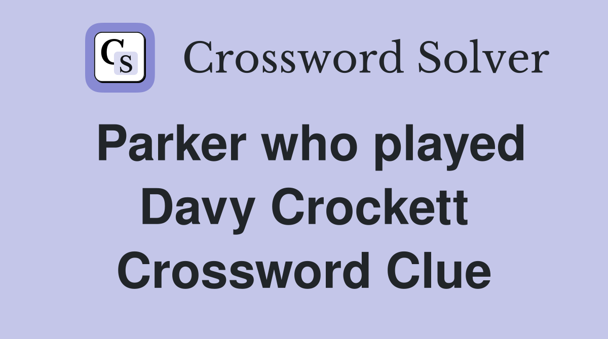 Parker who played Davy Crockett Crossword Clue