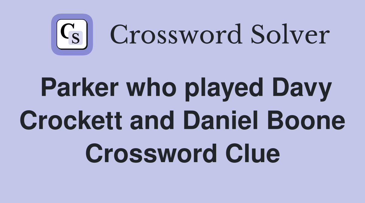 Parker who played Davy Crockett and Daniel Boone Crossword Clue