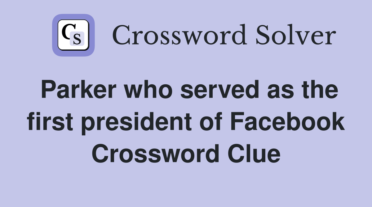 Parker who served as the first president of Facebook Crossword Clue