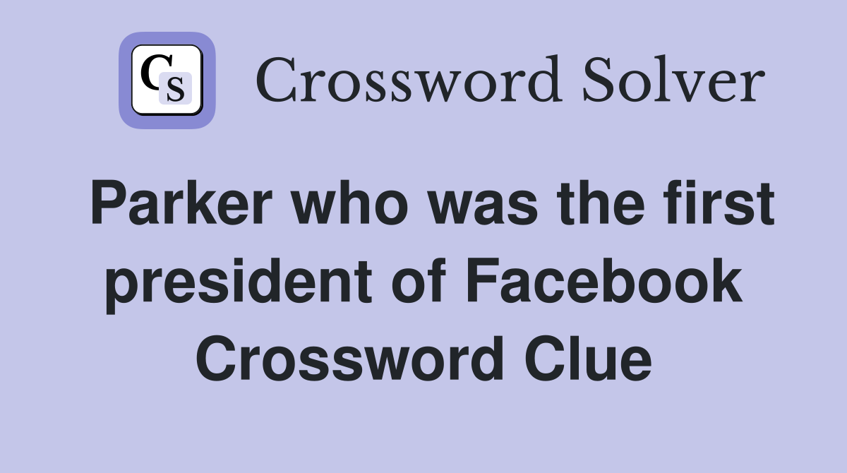 Parker who was the first president of Facebook Crossword Clue