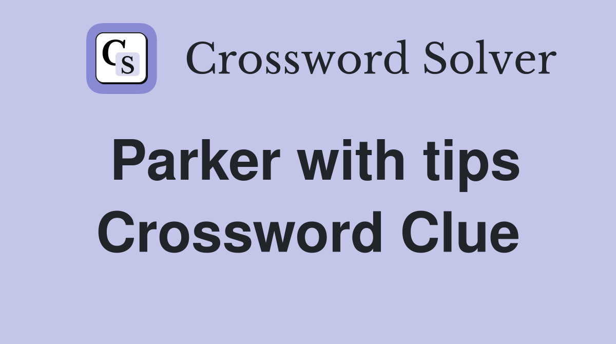Parker with tips Crossword Clue