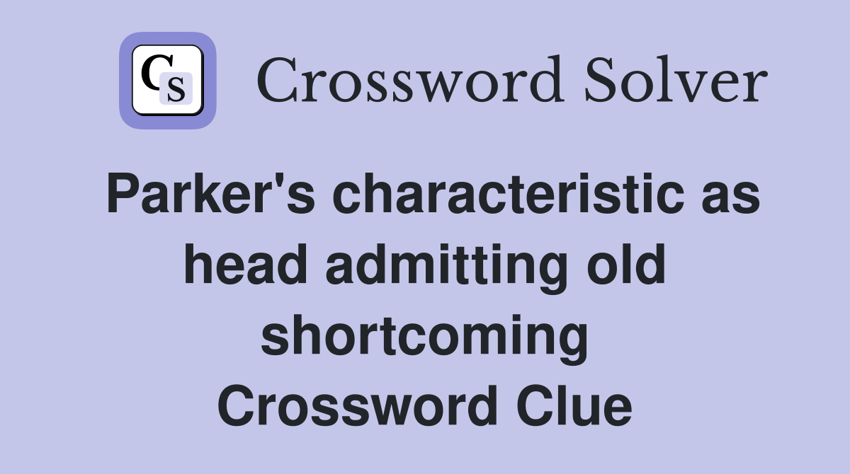 Parker's characteristic as head admitting old shortcoming Crossword Clue