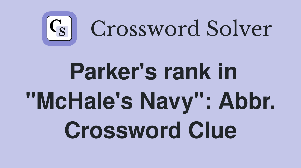Parker's rank in "McHale's Navy": Abbr. Crossword Clue