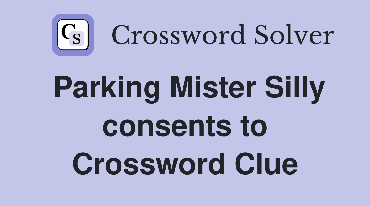 Parking Mister Silly consents to Crossword Clue