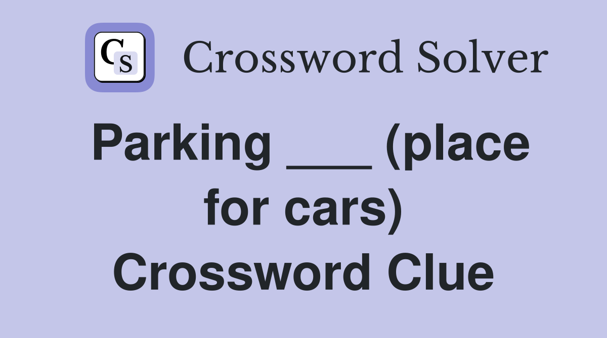 Parking ___ (place for cars) Crossword Clue