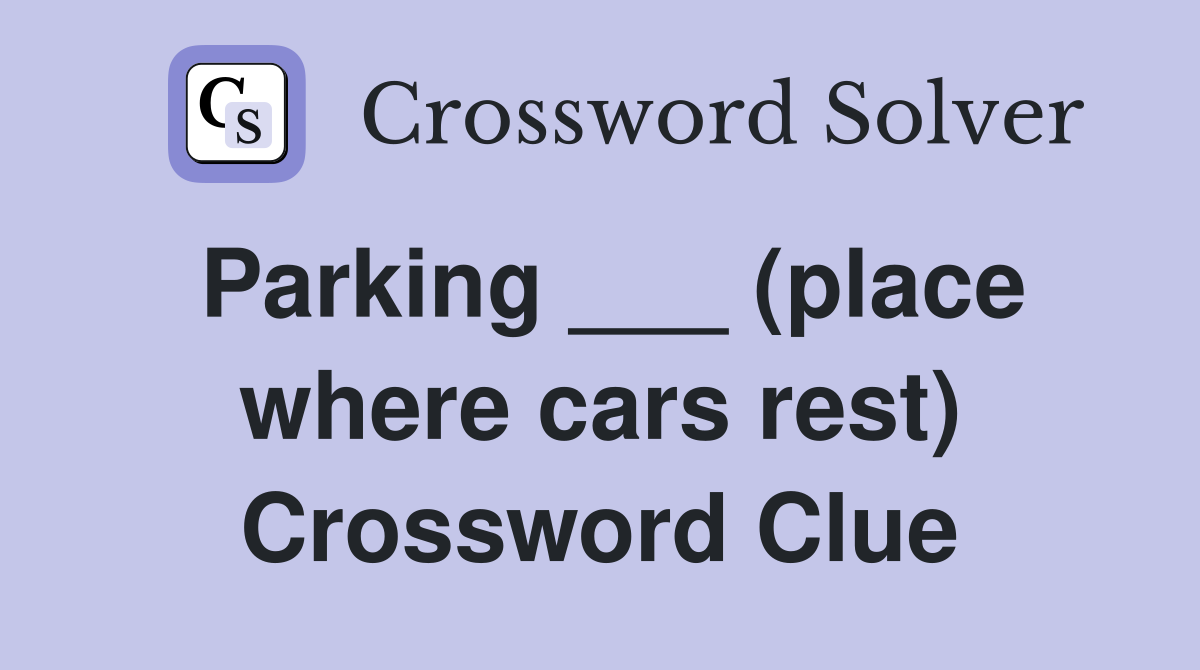 Parking ___ (place where cars rest) Crossword Clue