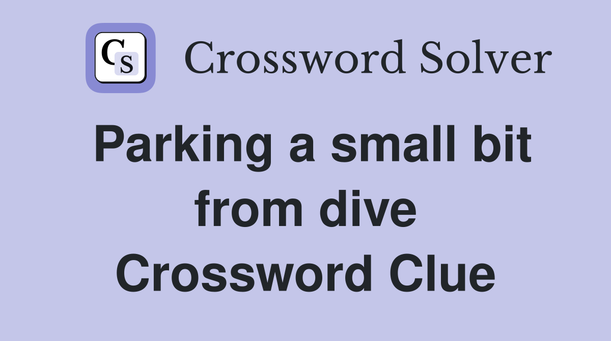 Parking a small bit from dive Crossword Clue